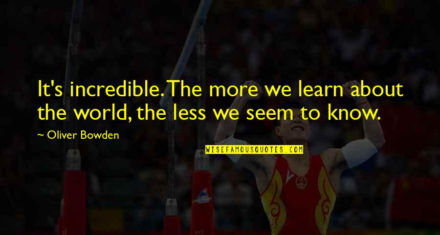 Incredible World Quotes By Oliver Bowden: It's incredible. The more we learn about the