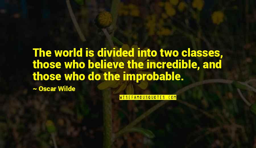 Incredible World Quotes By Oscar Wilde: The world is divided into two classes, those