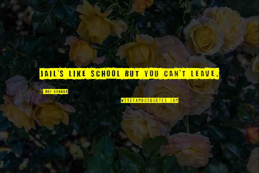 Incrediblei Quotes By Boy George: Jail's like school but you can't leave.