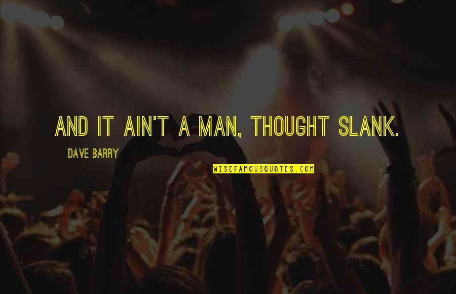 Incredibleness Quotes By Dave Barry: And it ain't a man, thought Slank.