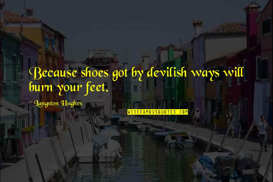 Incredibleness Synonym Quotes By Langston Hughes: Because shoes got by devilish ways will burn Incredibleness Synonym Quotes By Langston Hughes: Because shoes got by devilish ways will burn