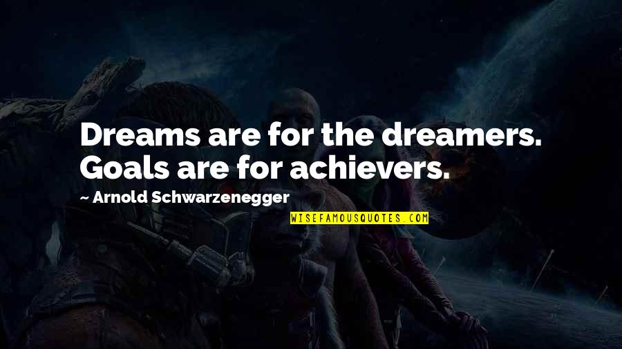 Incredibleness Synonyms Quotes By Arnold Schwarzenegger: Dreams are for the dreamers. Goals are for Incredibleness Synonyms Quotes By Arnold Schwarzenegger: Dreams are for the dreamers. Goals are for