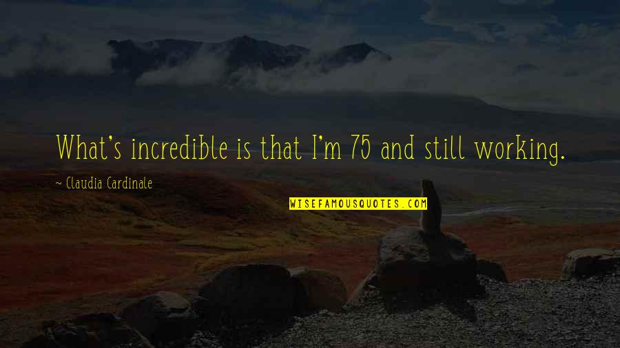 Incredibles 2 Quotes By Claudia Cardinale: What's incredible is that I'm 75 and still Incredibles 2 Quotes By Claudia Cardinale: What's incredible is that I'm 75 and still