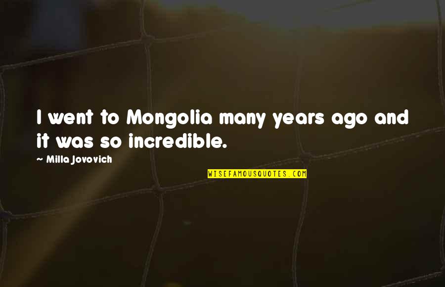 Incredibles 2 Quotes By Milla Jovovich: I went to Mongolia many years ago and Incredibles 2 Quotes By Milla Jovovich: I went to Mongolia many years ago and