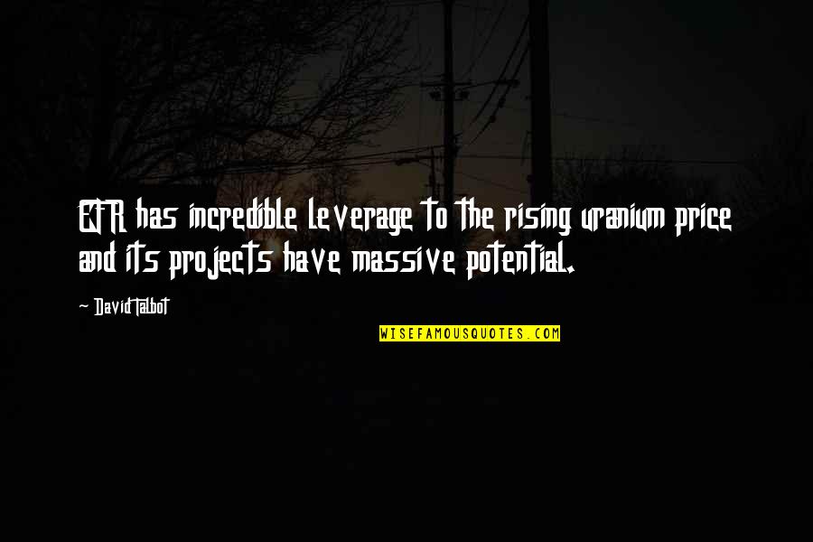 Incredibles Quotes By David Talbot: EFR has incredible leverage to the rising uranium