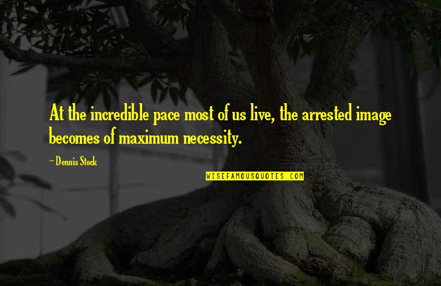 Incredibles Quotes By Dennis Stock: At the incredible pace most of us live,