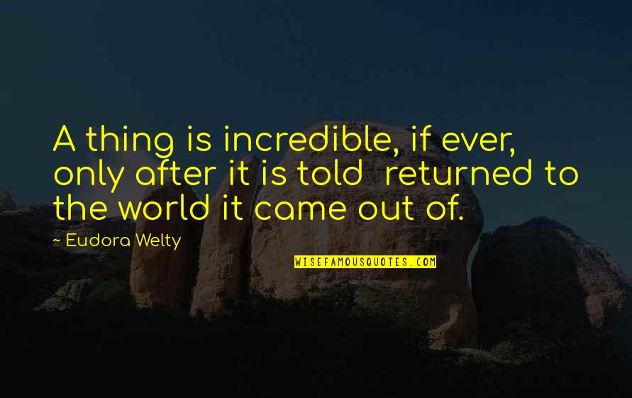 Incredibles Quotes By Eudora Welty: A thing is incredible, if ever, only after