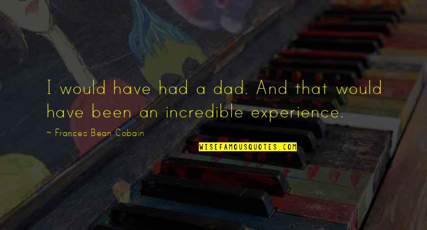 Incredibles Quotes By Frances Bean Cobain: I would have had a dad. And that