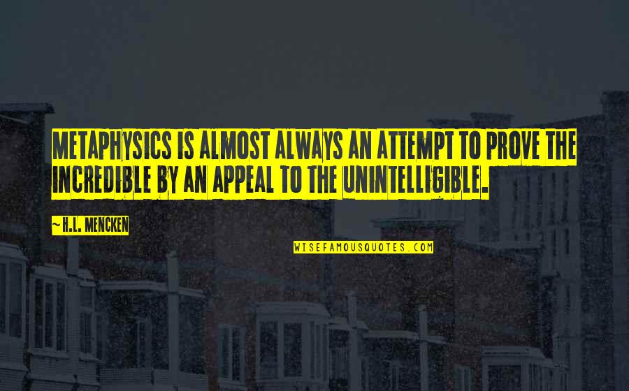 Incredibles Quotes By H.L. Mencken: Metaphysics is almost always an attempt to prove