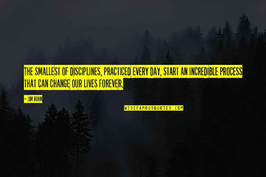 Incredibles Quotes By Jim Rohn: The smallest of disciplines, practiced every day, start