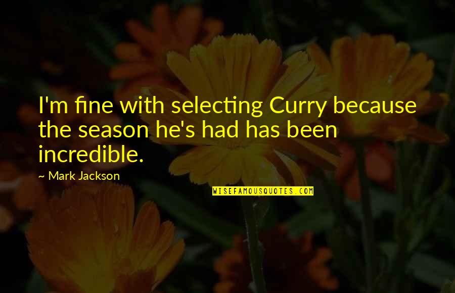 Incredibles Quotes By Mark Jackson: I'm fine with selecting Curry because the season