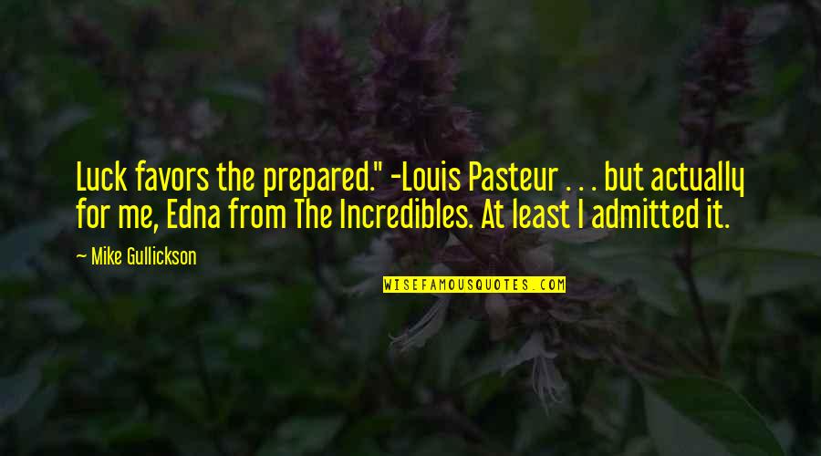 Incredibles Quotes By Mike Gullickson: Luck favors the prepared." -Louis Pasteur . .