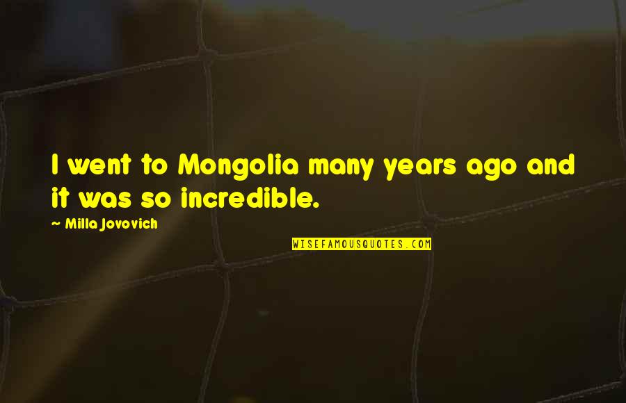 Incredibles Quotes By Milla Jovovich: I went to Mongolia many years ago and