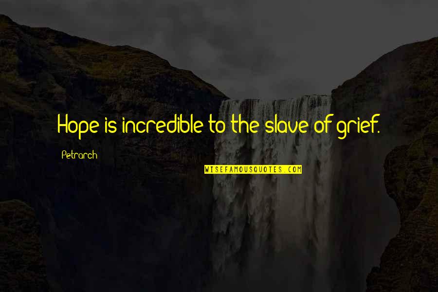 Incredibles Quotes By Petrarch: Hope is incredible to the slave of grief.