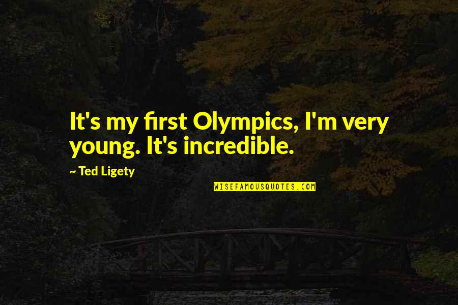 Incredibles Quotes By Ted Ligety: It's my first Olympics, I'm very young. It's