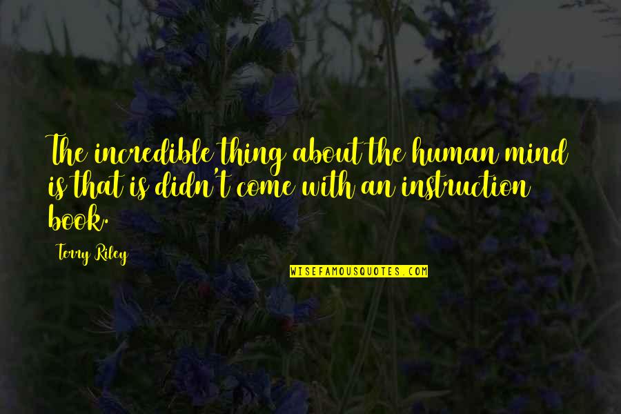 Incredibles Quotes By Terry Riley: The incredible thing about the human mind is