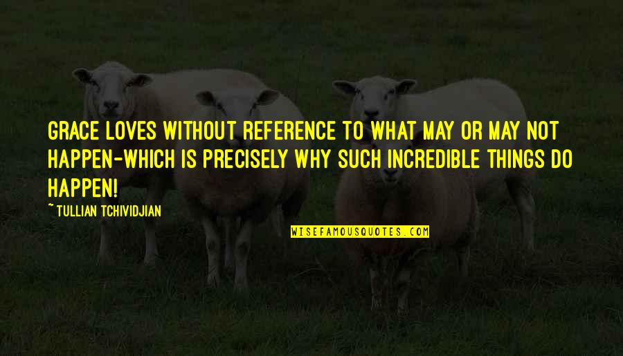 Incredibles Quotes By Tullian Tchividjian: Grace loves without reference to what may or