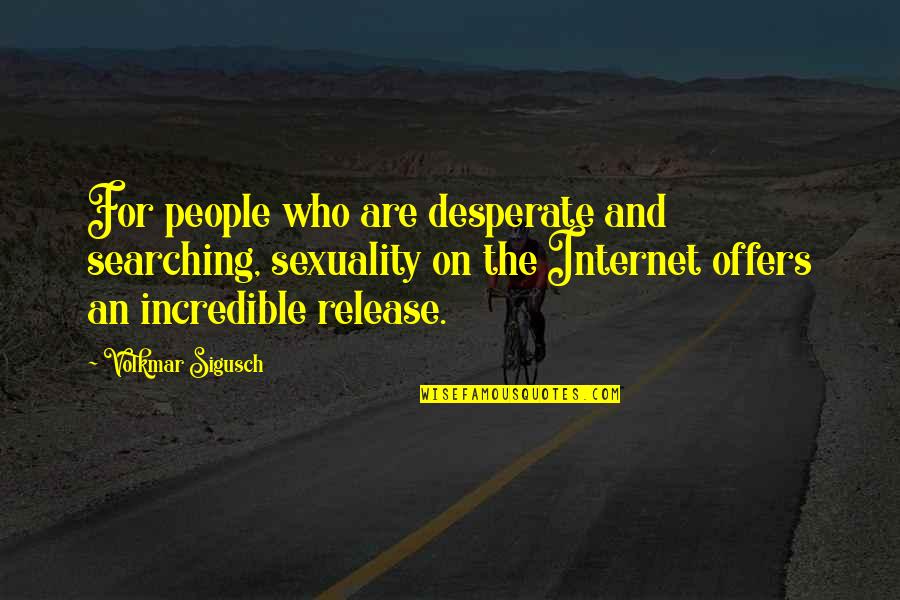 Incredibles Quotes By Volkmar Sigusch: For people who are desperate and searching, sexuality