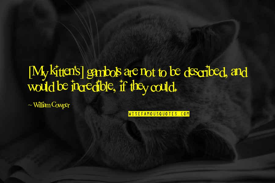 Incredibles Quotes By William Cowper: [My kitten's] gambols are not to be described,