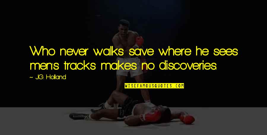 Incredibly Awesome Quotes By J.G. Holland: Who never walks save where he sees men's