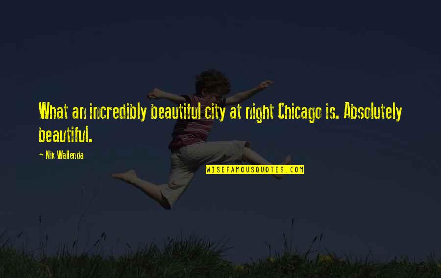 Incredibly Beautiful Quotes By Nik Wallenda: What an incredibly beautiful city at night Chicago