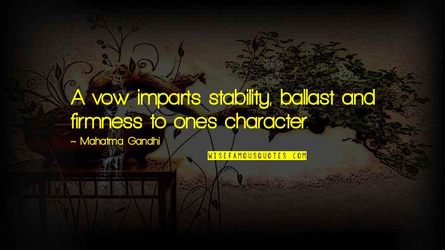 Incredibly Clever Quotes By Mahatma Gandhi: A vow imparts stability, ballast and firmness to
