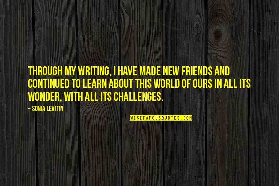 Incredibly Clever Quotes By Sonia Levitin: Through my writing, I have made new friends