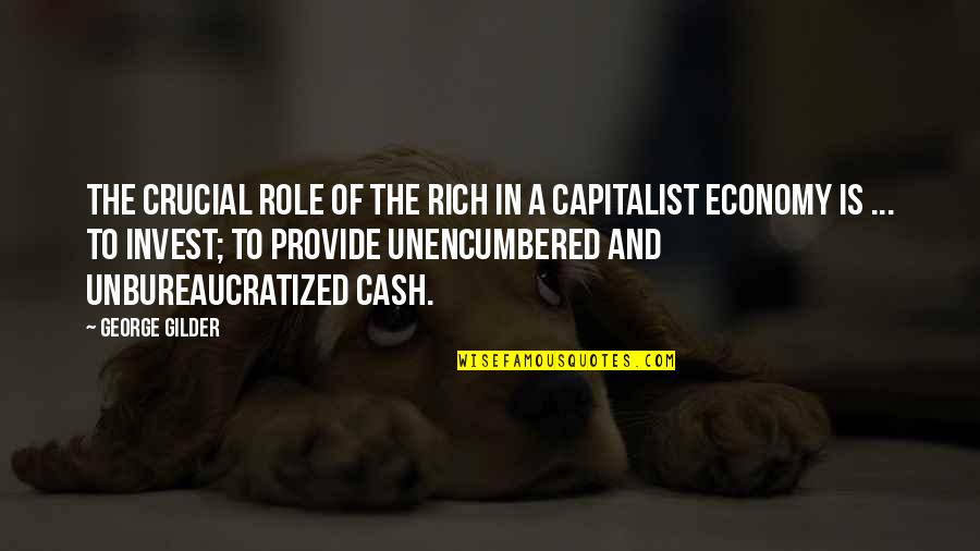Incredibly Deep Quotes By George Gilder: The crucial role of the rich in a Incredibly Deep Quotes By George Gilder: The crucial role of the rich in a