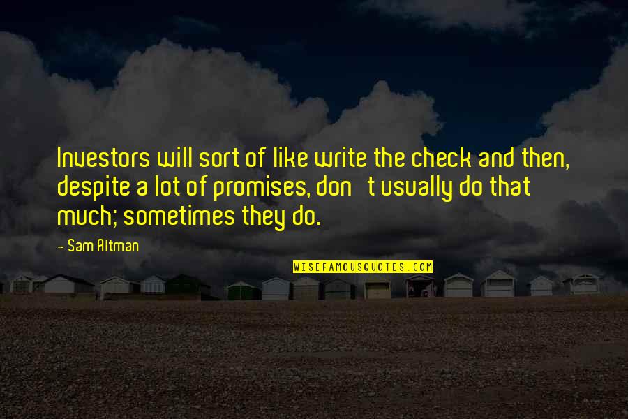 Incredibly Deep Quotes By Sam Altman: Investors will sort of like write the check Incredibly Deep Quotes By Sam Altman: Investors will sort of like write the check