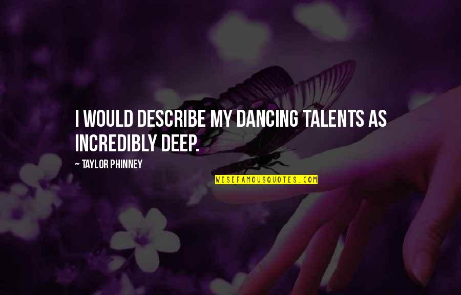 Incredibly Deep Quotes By Taylor Phinney: I would describe my dancing talents as incredibly Incredibly Deep Quotes By Taylor Phinney: I would describe my dancing talents as incredibly