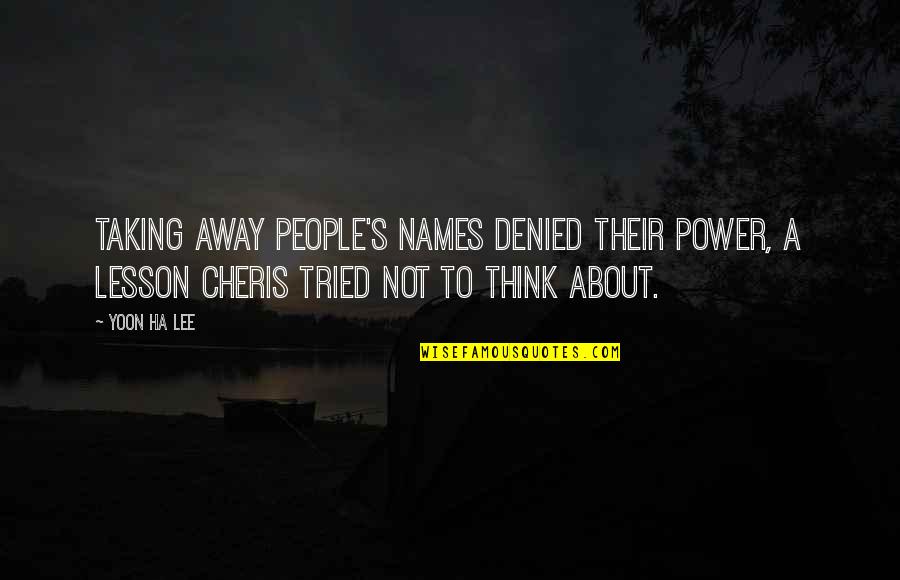 Incredibly Happy Quotes By Yoon Ha Lee: Taking away people's names denied their power, a Incredibly Happy Quotes By Yoon Ha Lee: Taking away people's names denied their power, a