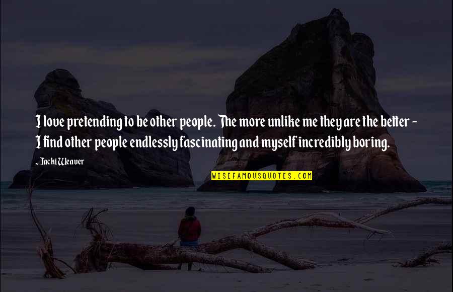 Incredibly In Love Quotes By Jacki Weaver: I love pretending to be other people. The