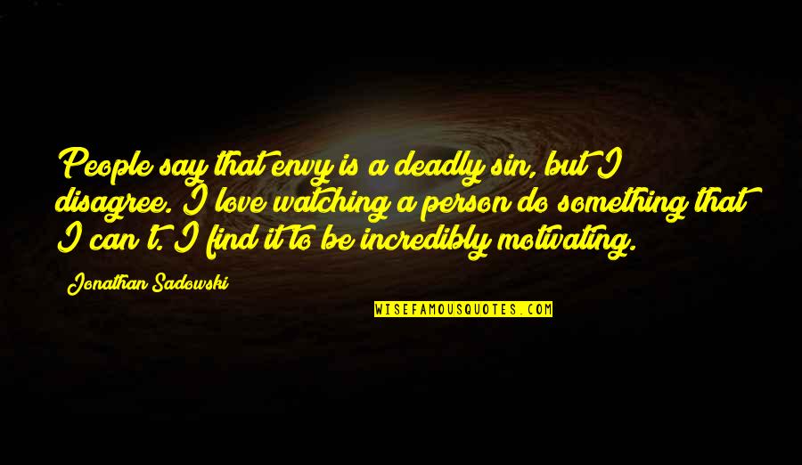 Incredibly In Love Quotes By Jonathan Sadowski: People say that envy is a deadly sin,