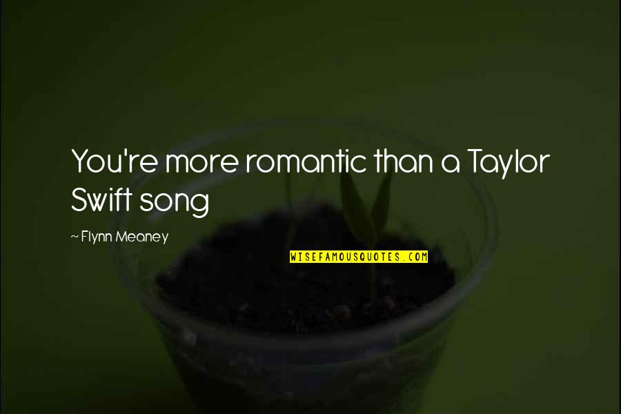 Incredibly Inspiring Quotes By Flynn Meaney: You're more romantic than a Taylor Swift song