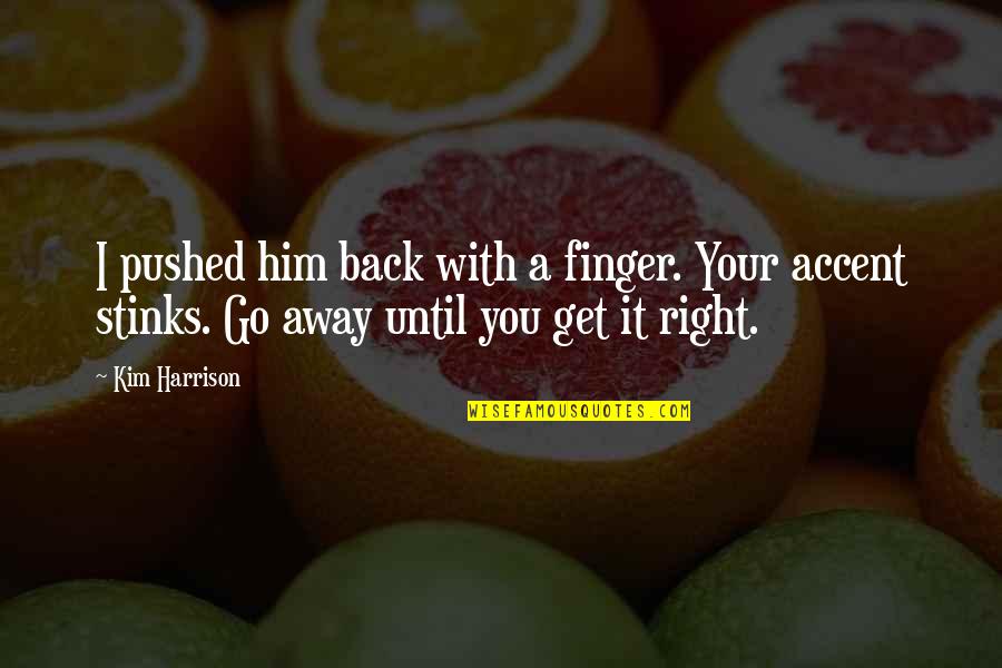 Incredibly Inspiring Quotes By Kim Harrison: I pushed him back with a finger. Your