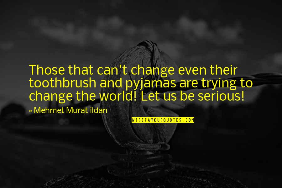 Incredibly Inspiring Quotes By Mehmet Murat Ildan: Those that can't change even their toothbrush and