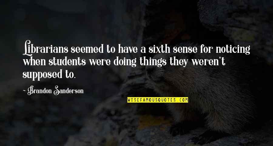 Incredibly Moving Quotes By Brandon Sanderson: Librarians seemed to have a sixth sense for Incredibly Moving Quotes By Brandon Sanderson: Librarians seemed to have a sixth sense for