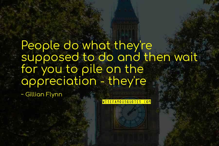 Incredibly Moving Quotes By Gillian Flynn: People do what they're supposed to do and Incredibly Moving Quotes By Gillian Flynn: People do what they're supposed to do and