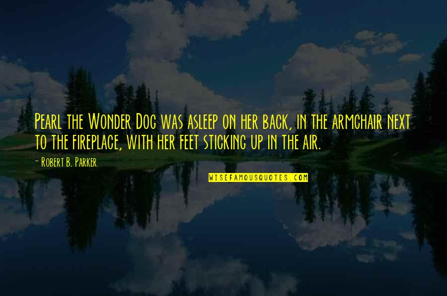 Incredibly Moving Quotes By Robert B. Parker: Pearl the Wonder Dog was asleep on her Incredibly Moving Quotes By Robert B. Parker: Pearl the Wonder Dog was asleep on her
