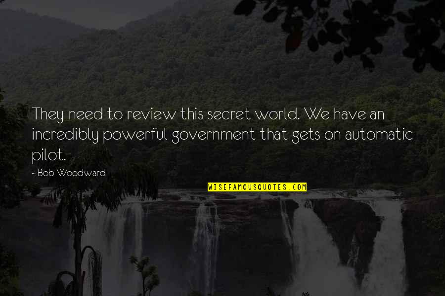 Incredibly Powerful Quotes By Bob Woodward: They need to review this secret world. We