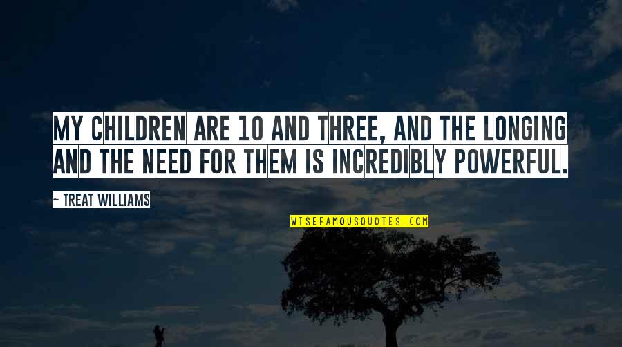 Incredibly Powerful Quotes By Treat Williams: My children are 10 and three, and the