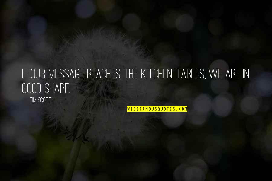 Incredivle Quotes By Tim Scott: If our message reaches the kitchen tables, we