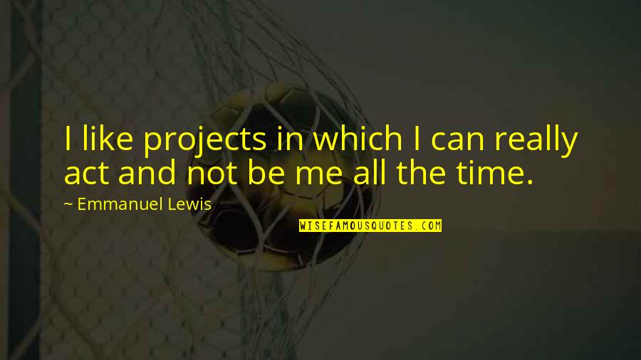 Incredulidad Biblia Quotes By Emmanuel Lewis: I like projects in which I can really