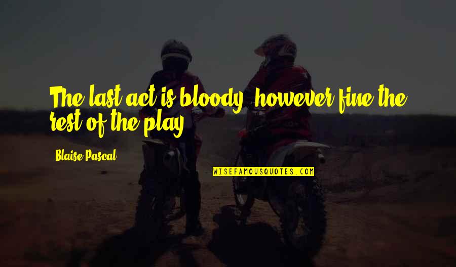 Incredulidade Dicionario Quotes By Blaise Pascal: The last act is bloody, however fine the