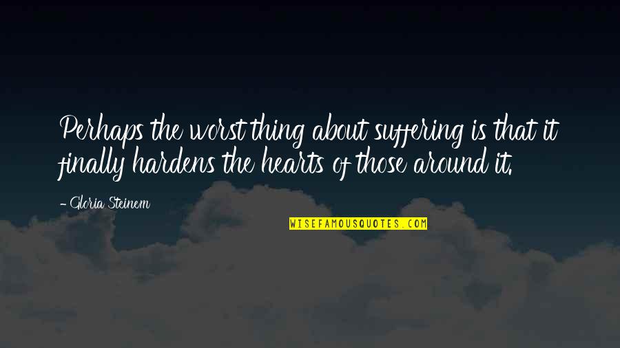Incredulity Synonym Quotes By Gloria Steinem: Perhaps the worst thing about suffering is that