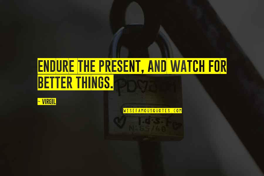 Incredulity Synonym Quotes By Virgil: Endure the present, and watch for better things.