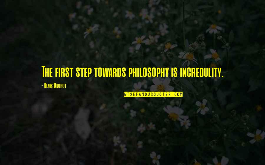Incredulity's Quotes By Denis Diderot: The first step towards philosophy is incredulity.