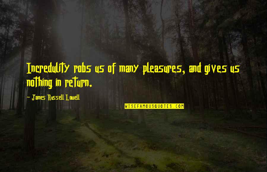 Incredulity's Quotes By James Russell Lowell: Incredulity robs us of many pleasures, and gives Incredulity's Quotes By James Russell Lowell: Incredulity robs us of many pleasures, and gives
