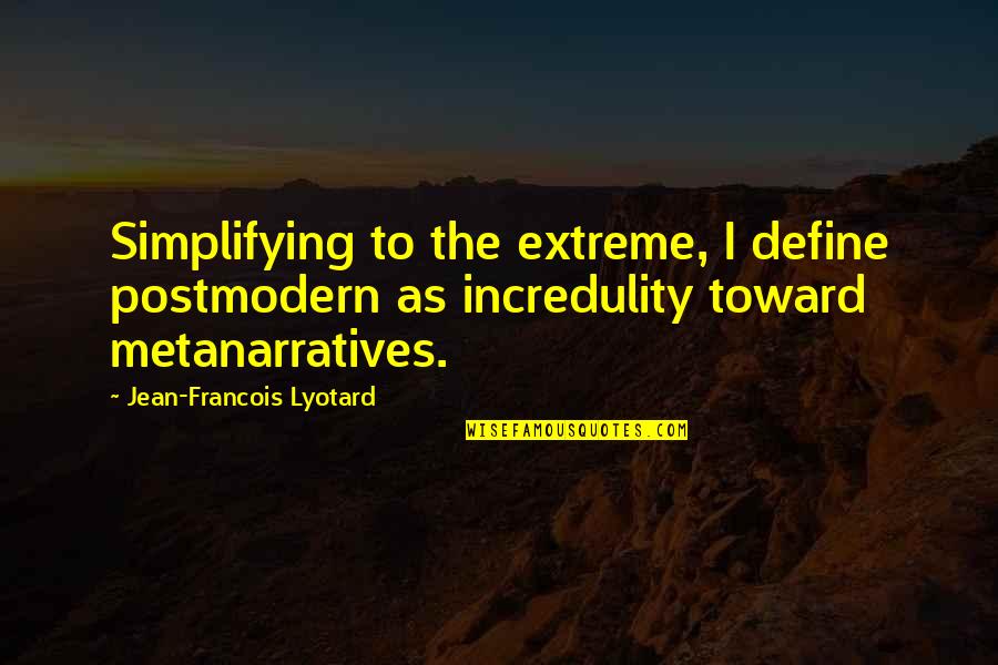 Incredulity's Quotes By Jean-Francois Lyotard: Simplifying to the extreme, I define postmodern as Incredulity's Quotes By Jean-Francois Lyotard: Simplifying to the extreme, I define postmodern as