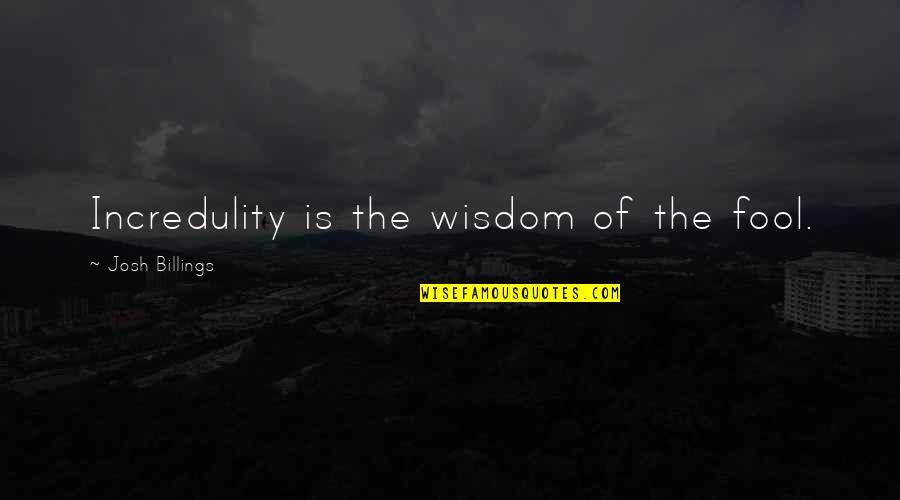 Incredulity's Quotes By Josh Billings: Incredulity is the wisdom of the fool.
